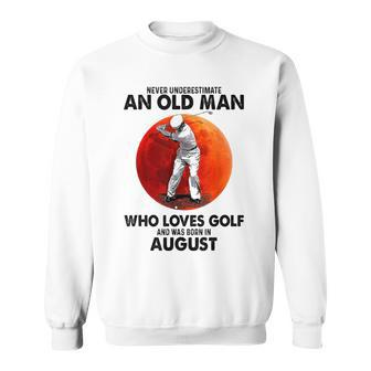 Never Underestimate An Old August Man Who Loves Golf Sweatshirt - Seseable