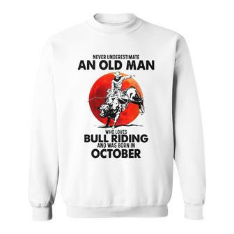 Never Underestimate An Old Man Bull Riding Born In October Old Man Funny Gifts Sweatshirt | Mazezy
