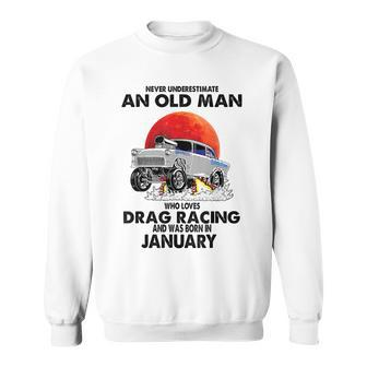 Never Underestimate An Old Man Drag Racing Born In January Sweatshirt - Seseable