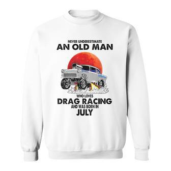 Never Underestimate An Old Man Drag Racing Born In July Sweatshirt - Seseable