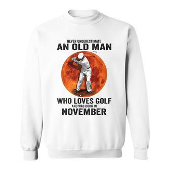 Never Underestimate An Old Man Loves Golf Born In November Gift For Mens Sweatshirt - Seseable