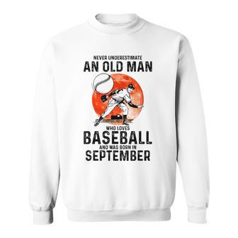 Never Underestimate An Old Man Who Loves Baseball September Old Man Funny Gifts Sweatshirt | Mazezy