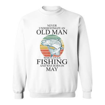 Never Underestimate An Old Man Who Loves Fishing May Old Man Funny Gifts Sweatshirt | Mazezy