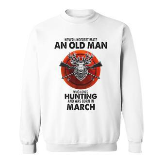 Never Underestimate An Old Man Who Loves Hunting In March Sweatshirt - Seseable