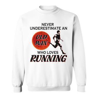 Never Underestimate An Old Man Who Loves Running Old Man Funny Gifts Sweatshirt | Mazezy