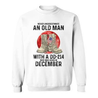 Never Underestimate An Old Man With A Dd214 December Old Man Funny Gifts Sweatshirt | Mazezy