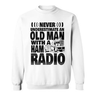 Never Underestimate An Old Man With A Ham Radio Dad Sweatshirt - Seseable