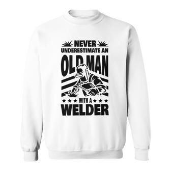 Never Underestimate An Old Man With A Welder Dad Sweatshirt - Seseable