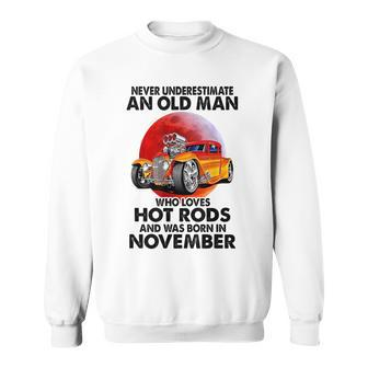 Never Underestimate An Old November Man Who Loves Hot Rods Sweatshirt - Seseable