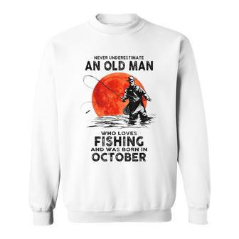 Never Underestimate Old Man Who Love Fishing Born In October Sweatshirt - Seseable