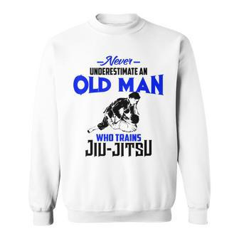 Never Underestimate Old Man Who Trains Jiujitsu Funny Gift Sweatshirt - Seseable
