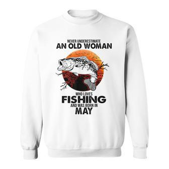 Never Underestimate Old Woman Loves Fishing Born In May Sweatshirt - Seseable