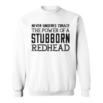 Never Underestimate The Power Of A Stubborn Redhead Sweatshirt - Seseable