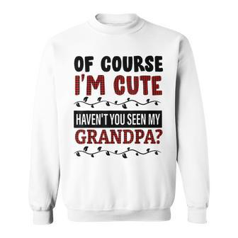 Of Course Im Cute Havent You Seen My Grandpa Red Plaid Sweatshirt | Mazezy