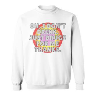 Oh I Dont Drink Just Drugs For Me - Funny Anti Alcohol Sweatshirt | Mazezy