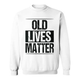 Old Lives Matter Funny Birthday Party Gag Gift For Dad Funny Gifts For Dad Sweatshirt | Mazezy
