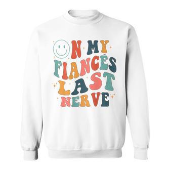 On My Fiancés Last Nerve Sweatshirt - Seseable