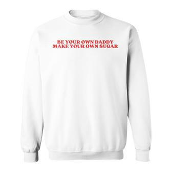 Be Your Own Daddy Make Your Own Sugar Sweatshirt - Seseable