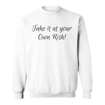 Take It At Your Own Risk Sweatshirt | Mazezy