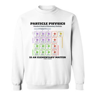 Particle Physics Is An Elementary Matter Standard Model Sweatshirt | Mazezy