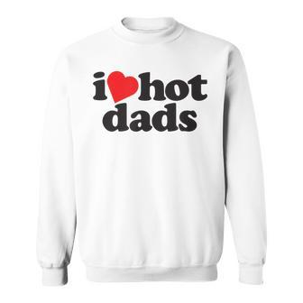 Perfect Funny Fathers Day Gift I Love Hot Dads Sweatshirt | Mazezy