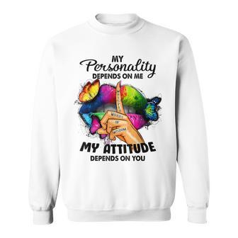 My Personality Depends On Me My Attitude Depends On You Sweatshirt | Mazezy