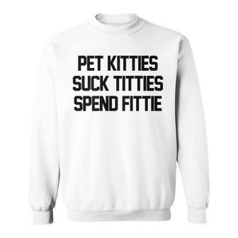 Pet Kitties Suck Titties Spend Fittie On Back Funny Biker  Sweatshirt