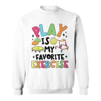 Play Is My Favorite Exercise Pediatric Physical Therapist Sweatshirt | Mazezy