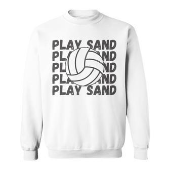 Play Sand Volleyball Volleyball Funny Gifts Sweatshirt | Mazezy