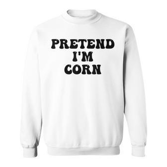 Pretend Im Corn Last Minute Halloween Costume Its Corn Sweatshirt | Mazezy