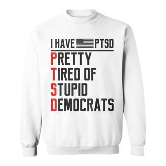 Ptsd Pretty Tired Of Stupid Democrats Pro Trump Republican Sweatshirt | Mazezy
