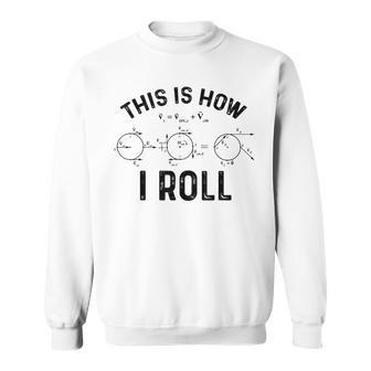 Quantum Physics This Is How I Roll Quantum Physicist Sweatshirt | Mazezy