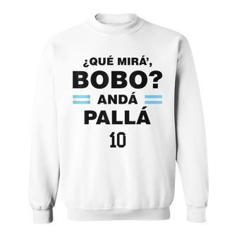 Que Mira´Bobo - Argentina 10 Sweatshirt - Monsterry CA