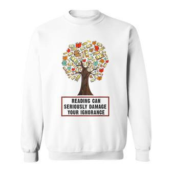 Reading Can Seriously Damage Your Ignorance Funny Book Tree Reading Funny Designs Funny Gifts Sweatshirt | Mazezy