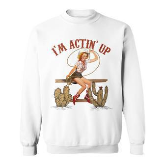 Retro Cowgirl Roping Im Acting Up Western Country Cowboy Gift For Womens Sweatshirt | Mazezy