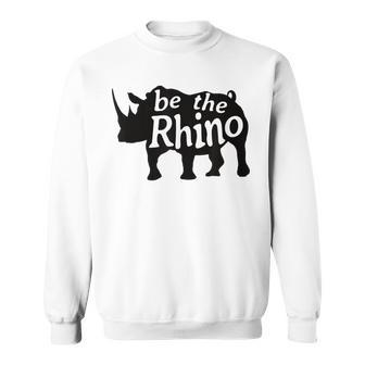 Be The Rhino Rhinoceros Sweatshirt | Mazezy