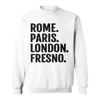 Rome Paris London Fresno Cities Travel T Sweatshirt | Mazezy
