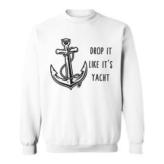 Sailing Drop It Like Its Yacht Anchor Captain Sailor Yacht Sweatshirt | Mazezy