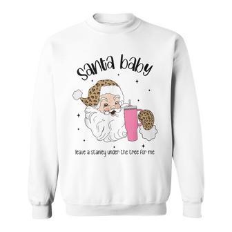 Santa Baby Leave A Stanley Under The Tree For Me Sweatshirt - Thegiftio UK