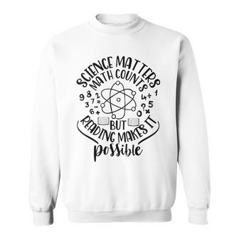 Science Matters Math Counts But Reading Makes It Possible Math Funny Gifts Sweatshirt | Mazezy