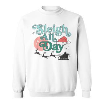 Sleigh All Day Christmas Santa Fun Holiday Pun Sweatshirt - Seseable
