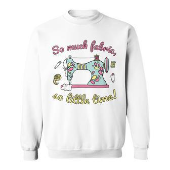 So Much Fabric So Little Time - Funny Sewing Quilting Quote Sweatshirt | Mazezy DE