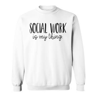 Social Work Is My Thing Proud Social Worker Job Pride Sweatshirt | Mazezy