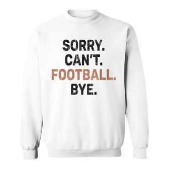 Sorry Can't Football Bye American Football Sweatshirt | Mazezy