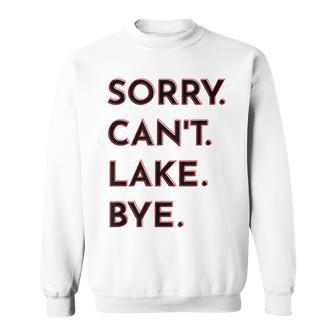 Sorry Cant Lake Bye Funny Summer Lake Sweatshirt - Seseable