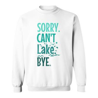 Sorry Cant Lake Bye Funny Summer Vacay Lake Lover Sweatshirt | Mazezy UK