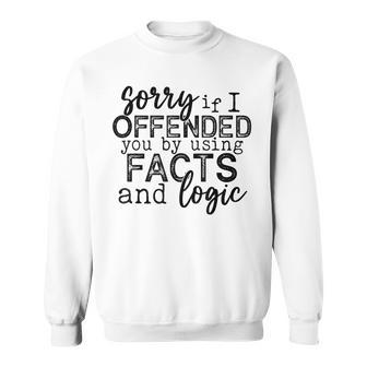 Sorry If I Offended You By Using Facts And Logic Funny Sweatshirt | Mazezy