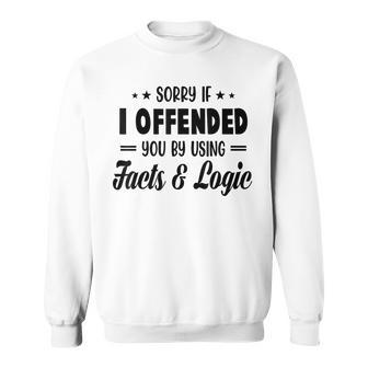 Sorry If I Offended You By Using Facts And Logic Sweatshirt | Mazezy