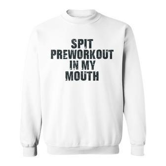 Spit Preworkout In My Mouth Vintage Distressed Funny Gym Sweatshirt - Monsterry AU