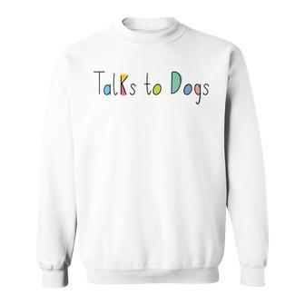 Super Cute Dog Lovers Talks To Dogs - Dog Lover Sweatshirt - Seseable
